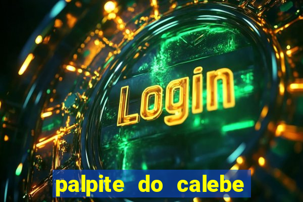 palpite do calebe para hoje