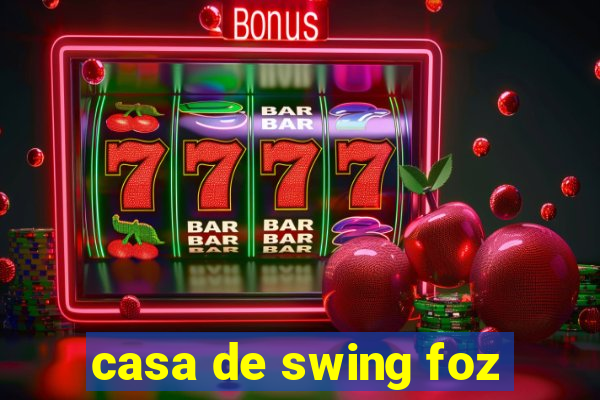 casa de swing foz