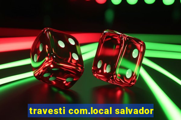 travesti com.local salvador