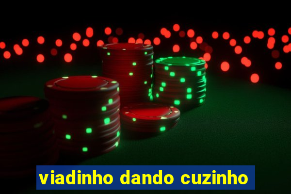 viadinho dando cuzinho