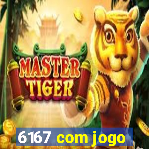 6167 com jogo