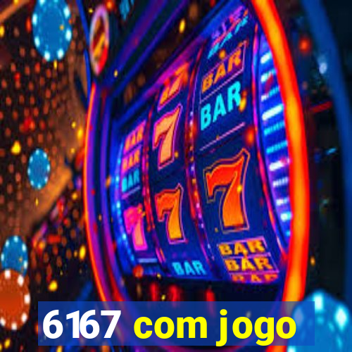 6167 com jogo