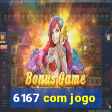 6167 com jogo