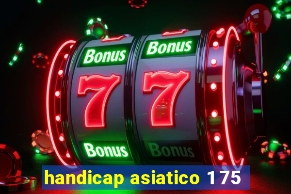 handicap asiatico 1 75