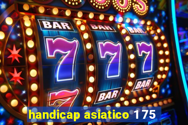 handicap asiatico 1 75