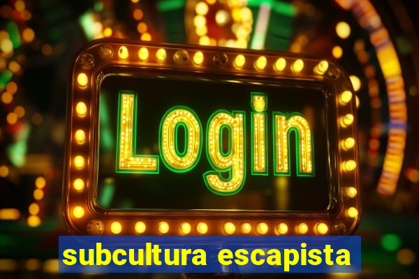 subcultura escapista