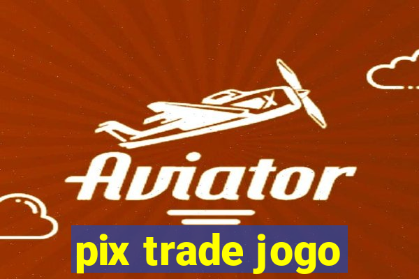 pix trade jogo