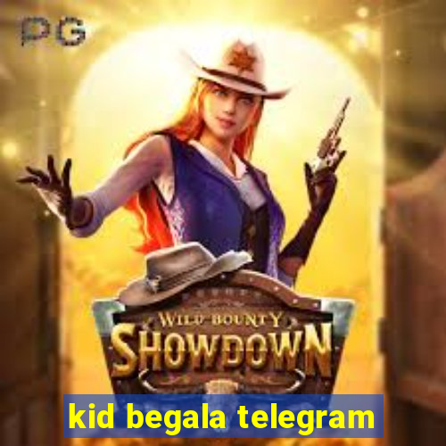 kid begala telegram