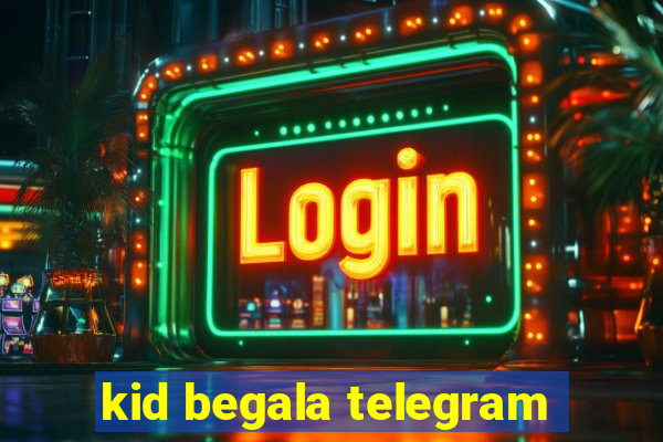 kid begala telegram