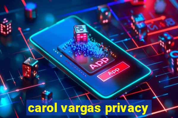 carol vargas privacy