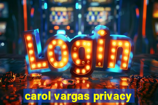 carol vargas privacy