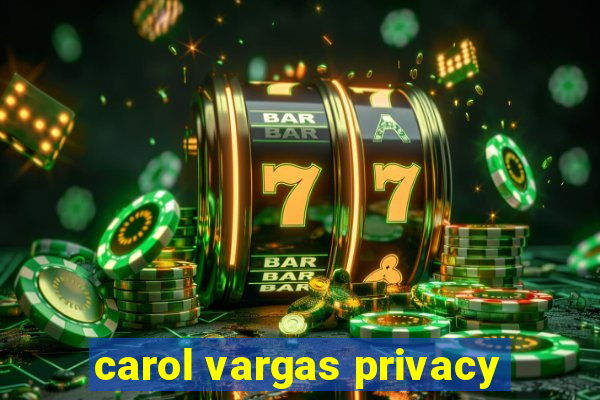 carol vargas privacy