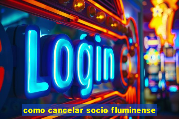 como cancelar socio fluminense