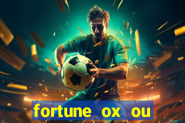 fortune ox ou fortune tiger