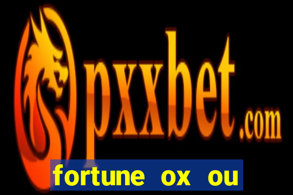 fortune ox ou fortune tiger