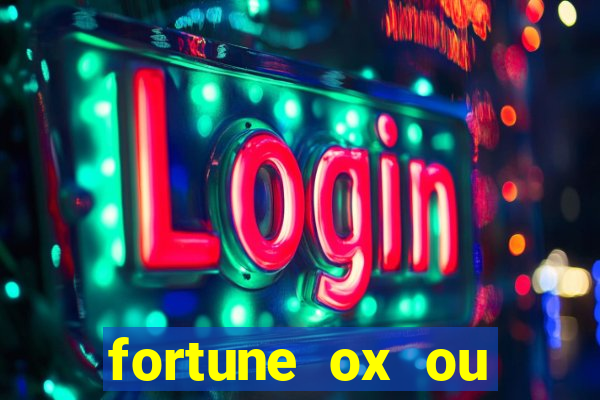 fortune ox ou fortune tiger