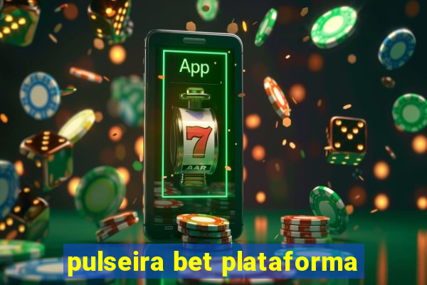 pulseira bet plataforma