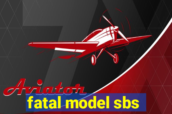 fatal model sbs