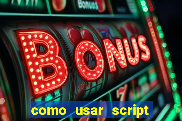 como usar script no cmsp