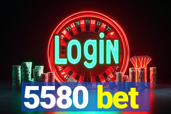 5580 bet