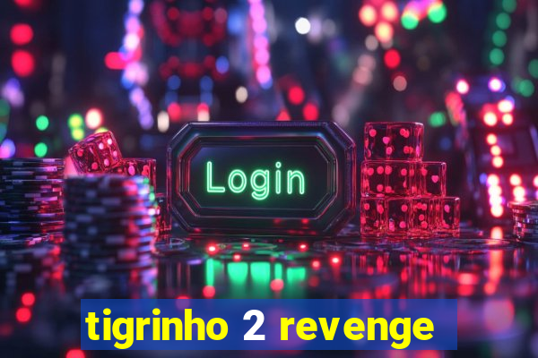 tigrinho 2 revenge