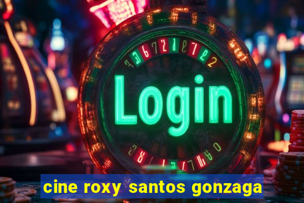 cine roxy santos gonzaga