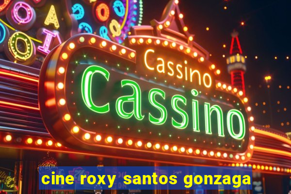 cine roxy santos gonzaga