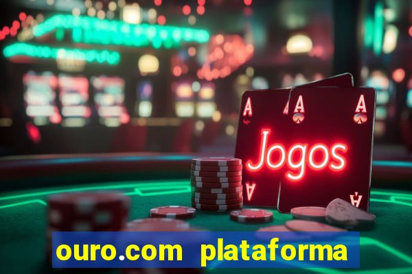 ouro.com plataforma de jogos