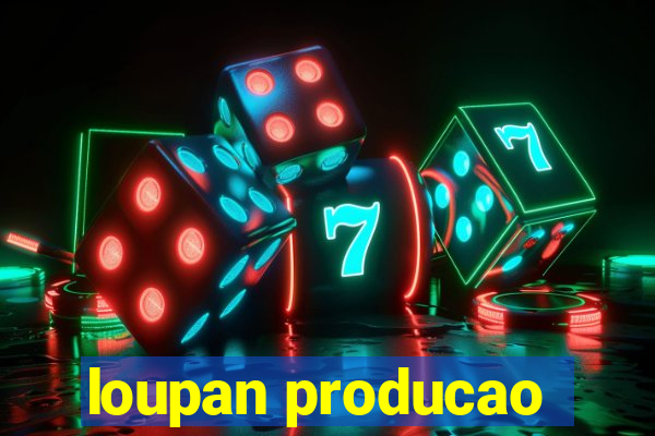 loupan producao