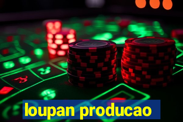 loupan producao