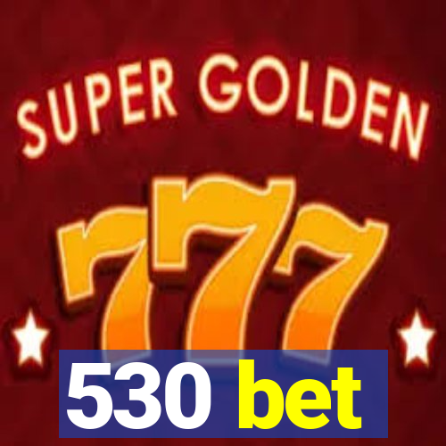 530 bet