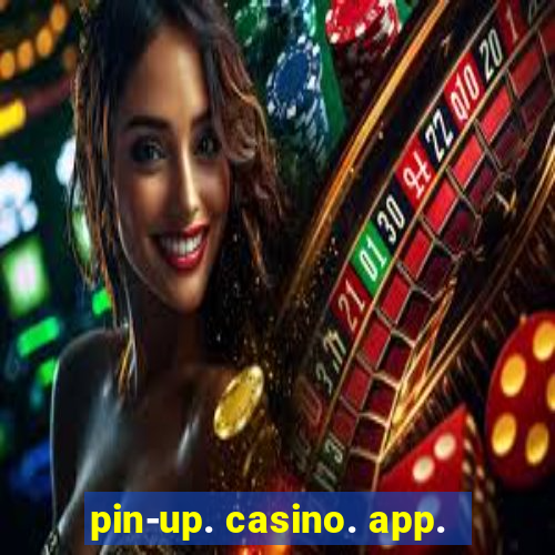 pin-up. casino. app.