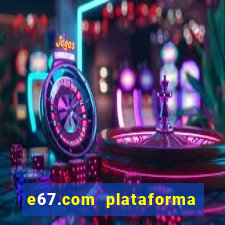 e67.com plataforma de jogos