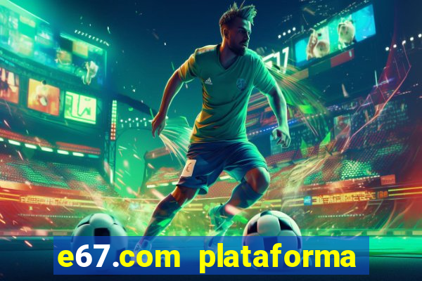 e67.com plataforma de jogos