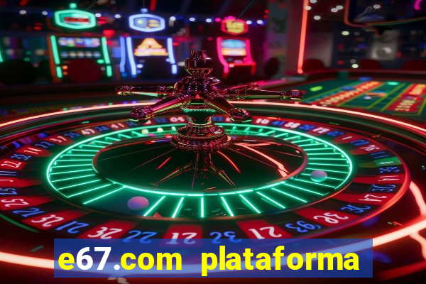 e67.com plataforma de jogos