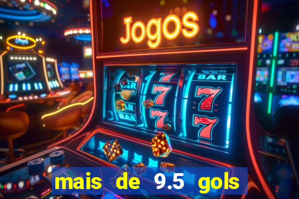 mais de 9.5 gols o que significa