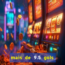 mais de 9.5 gols o que significa