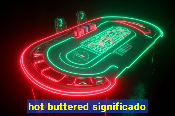 hot buttered significado