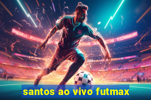 santos ao vivo futmax