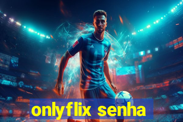 onlyflix senha