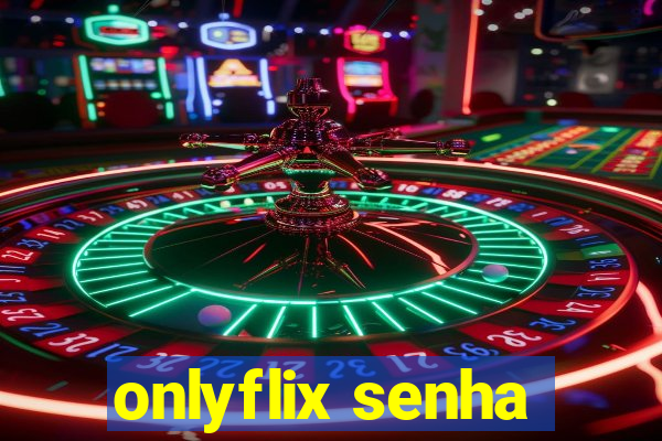 onlyflix senha