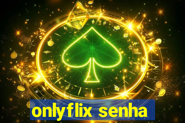 onlyflix senha