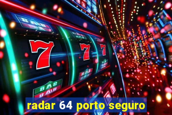 radar 64 porto seguro