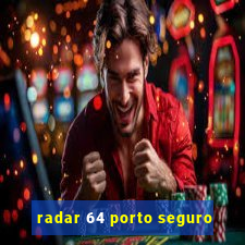 radar 64 porto seguro