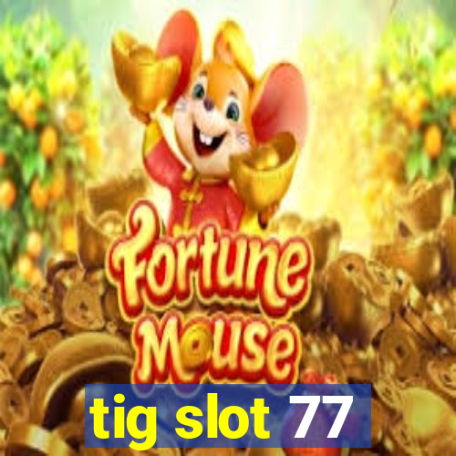 tig slot 77