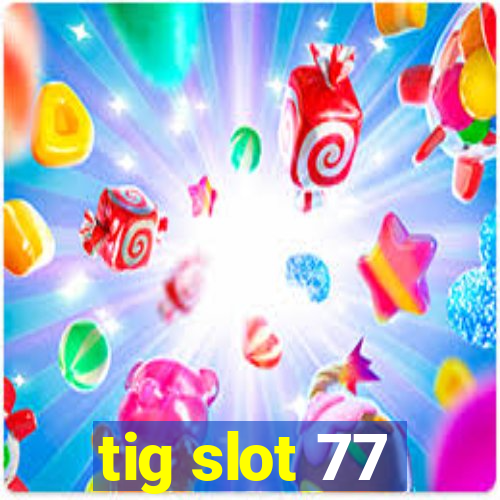 tig slot 77