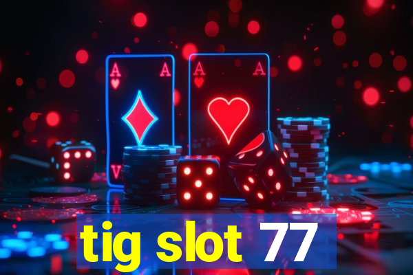 tig slot 77