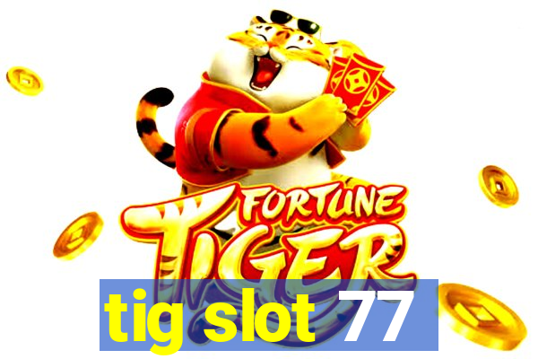 tig slot 77