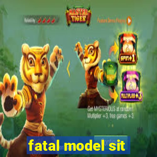 fatal model sit