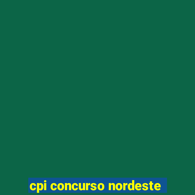 cpi concurso nordeste